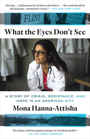 What the Eyes Don’t See: A Story of Crisis, Resistance, and Hope in an American City by Mona Hanna-Attisha