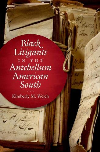 Black Litigants in the Antebellum South by Kimberly M. Welch