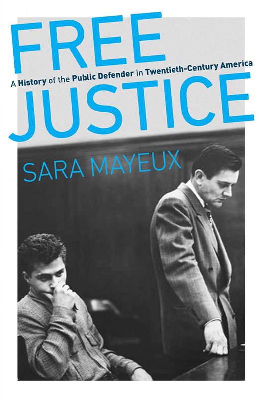 Free Justice: A History of the Public Defender by Sara Mayeux, winner of the 2020 David J. Langum, Sr. Prize in American Legal History