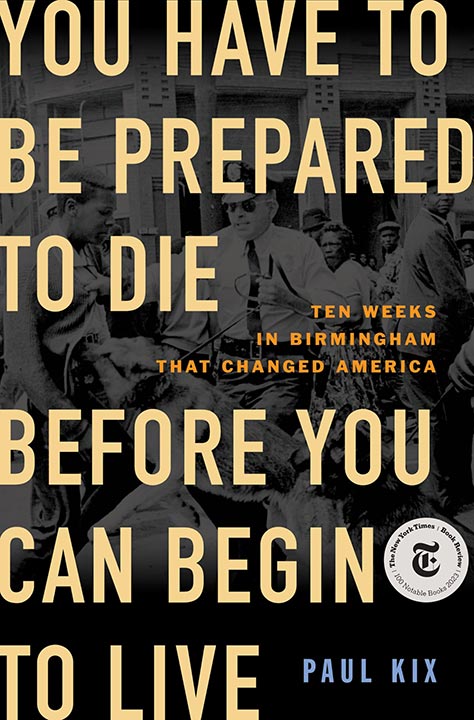 You Have to Be Prepared to Die Before You Can Begin to Live: Ten Weeks in Birmingham that Changed America by Paul Kix is the winner of the 2023-2024 Mallot Prize for Recording Community Activism